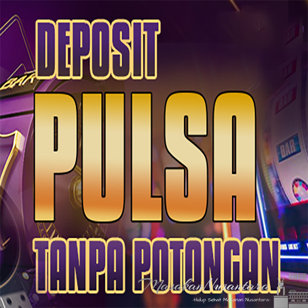 Judi Rahasia Menang Besar di Slot Deposit Pulsa Tanpa Potongan